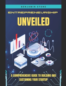 Paperback Entrepreneurship Unveiled: A Comprehensive Guide to Building and Sustaining Your Startup Book
