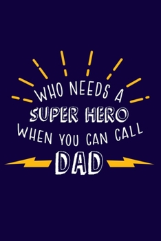 Who Needs A Super Hero When You Can Call My Dad: Blank Lined Notebook Journal:Gift for Father Son Daddy Daughter Dad Papa Stepdad Adopted  6x9 | 110 Blank  Pages | Plain White Paper | Soft Cover Book