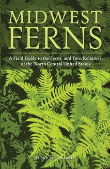 Paperback Midwest Ferns: A Field Guide to the Ferns and Fern Relatives of the North Central United States Book