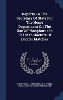 Hardcover Reports To The Secretary Of State For The Home Department On The Use Of Phosphorus In The Manufacture Of Lucifer Matches Book