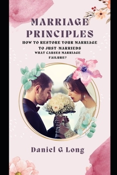 Paperback Marriage Principles: How to Restore Your Marriage to Just-Marrieds, What Causes Marriage Failure Book