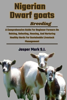 Paperback Nigerian Dwarf Goats Breeding: A Comprehensive Guide For Beginner Farmers On Raising, Selecting, Housing, And Nurturing Healthy Herds For Sustainable Book