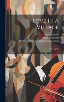 Hardcover Love In A Village: A Comic Opera Book