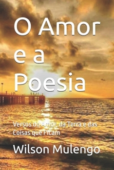 O Amor e a Poesia: Versos do Amor, da Terra e das Coisas que Ficam (Portuguese Edition)
