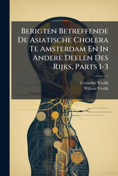 Paperback Berigten Betreffende De Asiatische Cholera Te Amsterdam En In Andere Deelen Des Rijks, Parts 1-3 [Dutch] Book