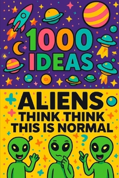 Paperback 1000 Ideas: Aliens Think This Is Normal: If aliens wrote a guide to Earth, it would look like this. Book