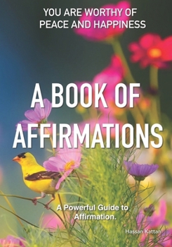 A Book of Affirmations: You Are Worthy Of Peace And Happiness