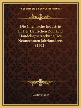 Paperback Die Chemische Industrie In Der Deutschen Zoll Und Handelsgesetzgebung Des Neunzehnten Jahrhunderts (1902) [German] Book