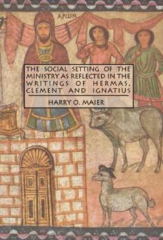 Social Setting of the Ministry as Reflected in the Writings of Hermas, Clement and Ignatius, The