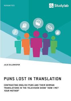 Paperback Puns Lost in Translation. Contrasting English Puns and Their German Translations in the Television Show "How I Met Your Mother" Book