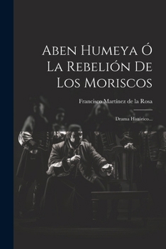 Paperback Aben Humeya Ó La Rebelión De Los Moriscos: Drama Histórico... [Spanish] Book