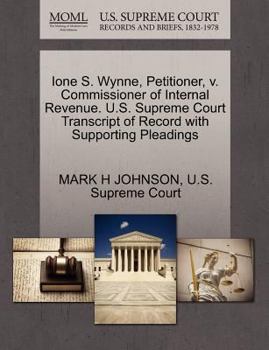Paperback Ione S. Wynne, Petitioner, V. Commissioner of Internal Revenue. U.S. Supreme Court Transcript of Record with Supporting Pleadings Book