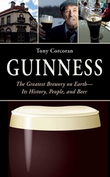 Guinness: The History, the People, and the Brewery of the Greatest Beer on Earth