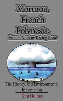 Paperback Moruroa, French Polynesia, French Nuclear Testing Zone: The History, and Environmental Information Book