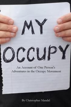 Paperback My Occupy: An Account of One Person's Adventures in the Occupy Movement Book