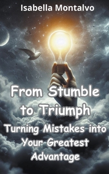 Paperback From Stumble to Triumph: Turning Mistakes into Your Greatest Advantage Book