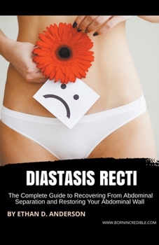 Paperback Diastasis Recti: The Complete Guide to Recovering From Abdominal Separation and Restoring Your Abdominal Wall Book