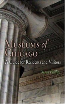 Museums of Chicago: A Guide for Residents and Visitors
