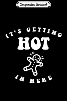 Composition Notebook: Funny It's Getting Hot In Here Christmas Gingerbread Cookie Premium  Journal/Notebook Blank Lined Ruled 6x9 100 Pages