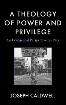 Hardcover A Theology of Power and Privilege: An Evangelical Perspective on Race Book