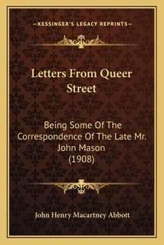 Paperback Letters From Queer Street: Being Some Of The Correspondence Of The Late Mr. John Mason (1908) Book