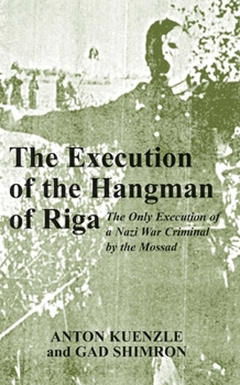 Paperback The Execution of the Hangman of Riga: The Only Execution of a Nazi War Criminal by the Mossad Book