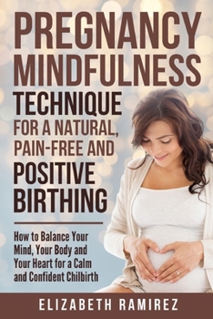 Paperback Pregnancy Mindfulness Technique for a Natural, Pain-Free and Positive Birthing Experience.: How to Balance your Mind, Your Body, and Your Heart for a Book