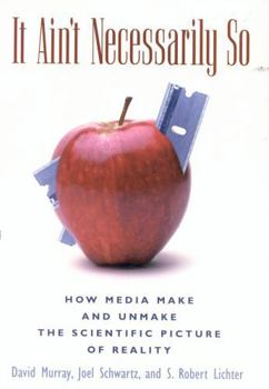 Hardcover It Ain't Necessarily So: How Media Make and Unmake the Scientific Picture of Reality Book