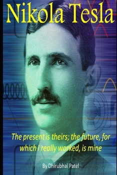 Nikola Tesla: The present is theirs the future for which I really worked is mine
