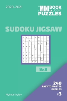 The Mini Book Of Logic Puzzles 2020-2021. Sudoku Jigsaw 9x9 - 240 Easy To Master Puzzles. #3