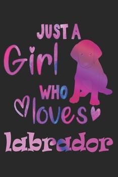 Just a Girl Who Loves Labradors - Labrador Gift Notebook/Journal 6x9 100 Pages: Just a Girl Who Loves Labradors - Labrador Gift Notebook