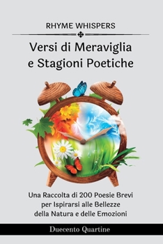 Versi di Meraviglia e Stagioni Poetiche - 2 libri in 1: 200 Poesie Brevi per Ispirarsi alle Bellezze della Natura e delle Emozioni (Italian Edition)