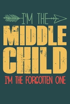 I'm the Middle child i'm the forgotten one: funny saying Middle child Birthday Gift notebook / journal family funny quote gift