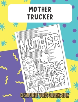 Mother Trucker Clean Curse Words Coloring Book: Silly and Fun Clean Curse Words Coloring Book. Also Find Crap Poop Emoji on Back Pages. Color for All Ages.