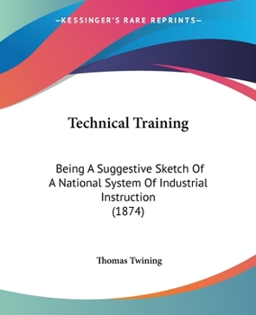 Paperback Technical Training: Being A Suggestive Sketch Of A National System Of Industrial Instruction (1874) Book