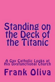 Paperback Standing on the Deck of the Titanic: A Gay Catholic Looks at His Dysfunctional Church Book