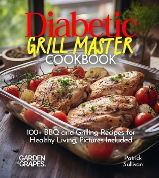 Diabetic Grill Master Cookbook: 100+ BBQ and Grilling Recipes for Healthy Living, Pictures Included (Diabetes Kitchen)
