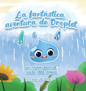 La Fantástica Aventura de Droplet: Un Viaje Por el Ciclo Del Agua (Spanish Edition)