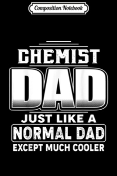 Composition Notebook: Chemist Dad Like Normal Dad But Cooler Gift for Men Journal/Notebook Blank Lined Ruled 6x9 100 Pages