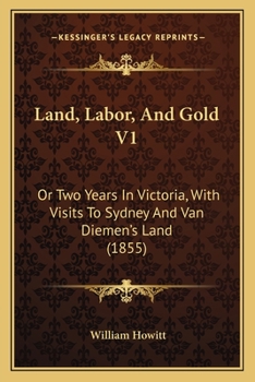 Paperback Land, Labor, And Gold V1: Or Two Years In Victoria, With Visits To Sydney And Van Diemen's Land (1855) Book