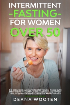 Paperback Intermittent Fasting for Women Over 50: The Beginner's Guide With Recipes to Weight Loss, Burn Fat for an Aging Woman, Increase Energy and Support Hor Book