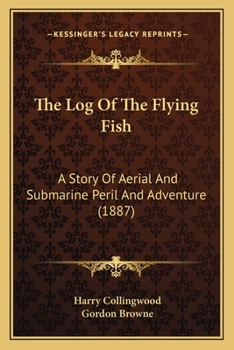 The Log of the Flying Fish: A Story of Aerial and Submarine Peril and Adventure
