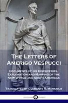 Paperback The Letters of Amerigo Vespucci: Documents of his Discoveries, Exploration and Mapping of the New World and South Americas Book