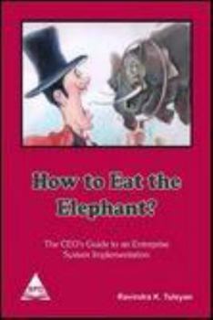 Hardcover How To Eat the Elephant? The CEO's Guide To An Enterprise Systems Implementation [4-Color] Book
