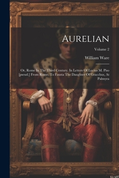 Paperback Aurelian: Or, Rome In The Third Century. In Letters Of Lucius M. Piso [pseud.] From Rome, To Fausta The Daughter Of Gracchus, At Book