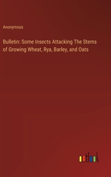 Bulletin: Some Insects Attacking The Stems of Growing Wheat, Rya, Barley, and Oats