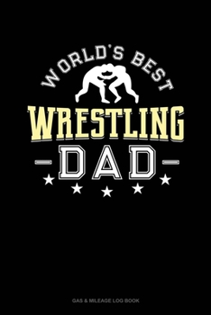 Paperback World's Best Wrestling Dad: Gas & Mileage Log Book