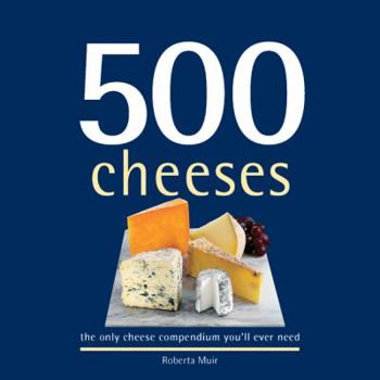 Hardcover 500 Cheeses: The Only Cheese Compendium Youll Ever Need Book