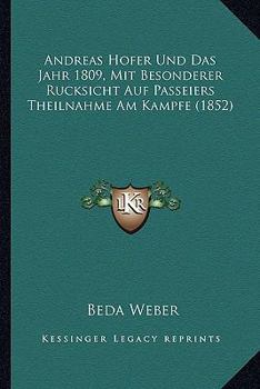 Paperback Andreas Hofer Und Das Jahr 1809, Mit Besonderer Rucksicht Auf Passeiers Theilnahme Am Kampfe (1852) [German] Book