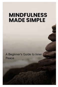 Paperback Mindfulness Made Simple: A Beginner's Guide to Inner Peace [Large Print] Book
